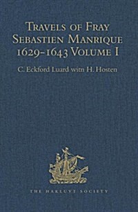 Travels of Fray Sebastien Manrique 1629-1643 : A Translation of the Itinerario de las Missiones Orientales. Volume I: Arakan (Hardcover)