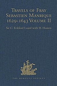 Travels of Fray Sebastien Manrique 1629-1643 : A Translation of the Itinerario de las Missiones Orientales. Volume II: China, India etc. (Hardcover)