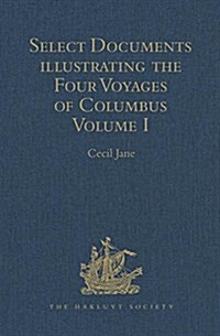 Select Documents illustrating the Four Voyages of Columbus : Including those contained in R. H. Majors Select Letters of Christopher Columbus. Volume (Hardcover)
