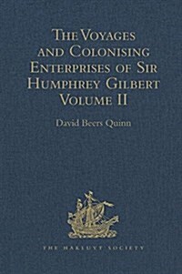 The Voyages and Colonising Enterprises of Sir Humphrey Gilbert : Volume II (Hardcover)