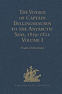 The Voyage of Captain Bellingshausen to the Antarctic Seas, 1819-1821 : Translated from the Russian Volume I (Hardcover)
