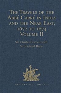 The Travels of the Abbe Carre in India and the Near East, 1672 to 1674 : Volume II. From Bijapur to Madras and St Thom. Account of the capture of Tri (Hardcover)