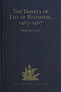 The Travels of Leo of Rozmital Through Germany, Flanders, England, France, Spain, Portugal and Italy 1465-1467 (Hardcover)