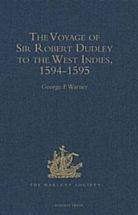 The Voyage of Sir Robert Dudley, Afterwards Styled Earl of Warwick and Leicester and Duke of Northumberland, to the West Indies, 1594-1595 : Narrated  (Hardcover, New ed)