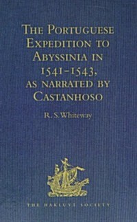 The Portuguese Expedition to Abyssinia in 1541-1543, as Narrated by Castanhoso : With Some Contemporary Letters, the Short Account of Bermudez, and Ce (Hardcover, New ed)