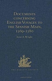 Documents Concerning English Voyages to the Spanish Main, 1569-1580 : I .Spanish Documents Selected from the Archives of the Indies at Seville; II. En (Hardcover)