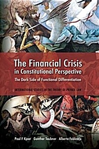 The Financial Crisis in Constitutional Perspective : the Dark Side of Functional Differentiation (Hardcover)