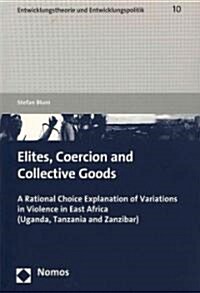 Elites, Coercion and Collective Goods: A Rational Choice Explanation of Variations in Violence in East Africa (Uganda, Tanzania and Zanzibar) (Paperback)