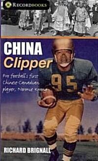 China Clipper: Pro Footballs First Chinese-Canadian Player, Normie Kwong (Hardcover)