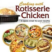 Cooking with Rotisserie Chicken: A Quick Start to Easy Recipes (Spiral)