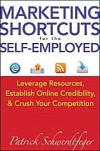 Marketing Shortcuts for the Self-Employed: Leverage Resources, Establish Online Credibility and Crush Your Competition                                 (Hardcover)