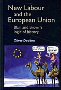 New Labour and the European Union : Blair and Browns Logic of History (Paperback)