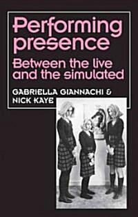 Performing Presence : Between the Live and the Simulated (Hardcover)