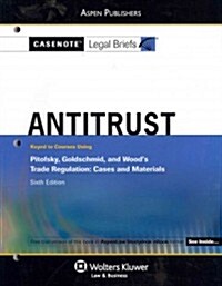 Casenote Legal Briefs for Antitrust, Keyed to Pitofsky, Goldschmid, and Wood (Paperback, 6)