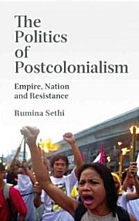 The Politics of Postcolonialism : Empire, Nation and Resistance (Hardcover)