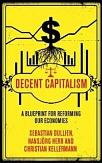 Decent Capitalism : A Blueprint for Reforming Our Economies (Hardcover)