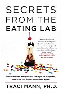 Secrets from the Eating Lab: The Science of Weight Loss, the Myth of Willpower, and Why You Should Never Diet Again (Paperback)