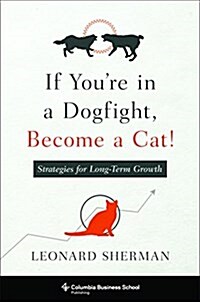 If Youre in a Dogfight, Become a Cat!: Strategies for Long-Term Growth (Hardcover)