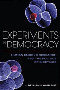 Experiments in Democracy: Human Embryo Research and the Politics of Bioethics (Hardcover)