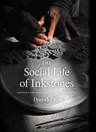 The Social Life of Inkstones: Artisans and Scholars in Early Qing China (Hardcover)