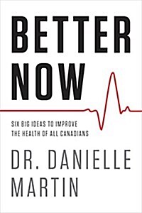 Better Now: Six Big Ideas to Improve Health Care for All Canadians (Hardcover)