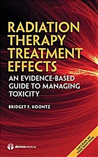 Radiation Therapy Treatment Effects: An Evidence-Based Guide to Managing Toxicity (Paperback)