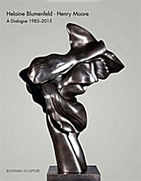 Helaine Blumenfeld - Henry Moore: A Dialogue, 1985-2015 (Paperback)