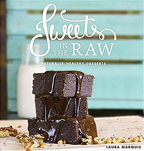 Sweets in the Raw: Naturally Healthy Desserts (Hardcover)