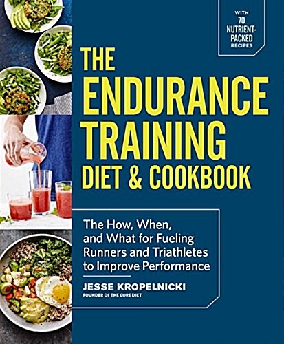 The Endurance Training Diet & Cookbook: The How, When, and What for Fueling Runners and Triathletes to Improve Performance (Paperback)