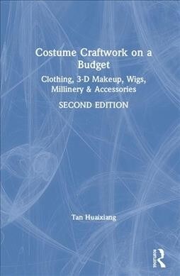 Costume Craftwork on a Budget : Clothing, 3-D Makeup, Wigs, Millinery & Accessories (Hardcover, 2 ed)