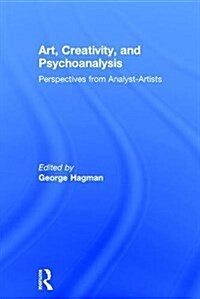 Art, Creativity, and Psychoanalysis : Perspectives from Analyst-Artists (Hardcover)