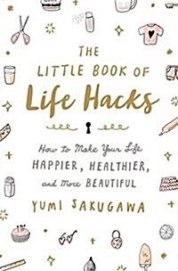 The Little Book of Life Hacks: How to Make Your Life Happier, Healthier, and More Beautiful (Paperback)