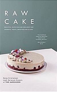 Raw Cake: Beautiful, Nutritious and Indulgent Raw Desserts, Treats, Smoothies and Elixirs (Hardcover)
