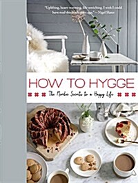 How to Hygge: The Nordic Secrets to a Happy Life (Hardcover)