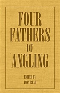 Four Fathers of Angling - Biographical Sketches on the Sporting Lives of Izaak Walton, Charles Cotton, Thomas Tod Stoddart & John Younger (Paperback)