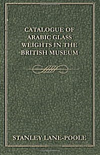 Catalogue of Arabic Glass Weights in the British Museum (Paperback)