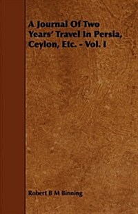 A Journal of Two Years Travel in Persia, Ceylon, Etc. - Vol. I (Paperback)