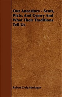 Our Ancestors - Scots, Picts, and Cymry and What Their Traditions Tell Us (Paperback)