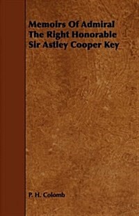 Memoirs of Admiral the Right Honorable Sir Astley Cooper Key (Paperback)