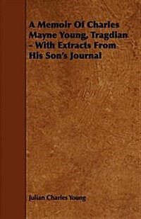 A Memoir of Charles Mayne Young, Tragdian - With Extracts from His Sons Journal (Paperback)