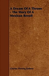 A Dream of a Throne - The Story of a Mexican Revolt (Paperback)