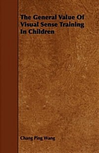 The General Value of Visual Sense Training in Children (Paperback)