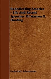 Rededicating America - Life and Recent Speeches of Warren G. Harding (Paperback)