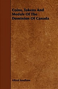 Coins, Tokens and Medals of the Dominion of Canada (Paperback)