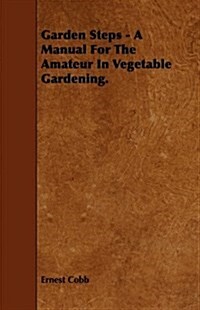 Garden Steps - A Manual for the Amateur in Vegetable Gardening. (Paperback)