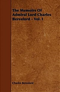 The Memoirs of Admiral Lord Charles Beresford - Vol. I (Paperback)