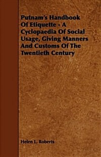 Putnams Handbook of Etiquette - A Cyclopaedia of Social Usage, Giving Manners and Customs of the Twentieth Century (Paperback)