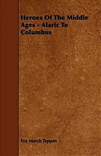 Heroes of the Middle Ages - Alaric to Columbus (Paperback)