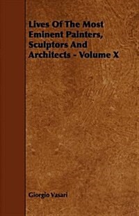 Lives of the Most Eminent Painters, Sculptors and Architects - Volume X (Paperback)