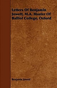 Letters of Benjamin Jowett, M.a. Master of Balliol College, Oxford (Paperback)